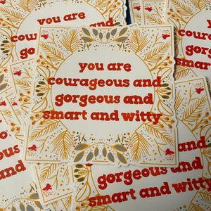 Die Cut Sticker - You Are Courageous and Gorgeous and Smart and Witty