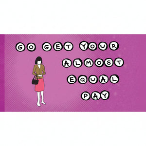 Pink sticker that says "Go get your almost equal pay" in cartoon alphabet letter beads. A woman in a business suit stands nearby. 