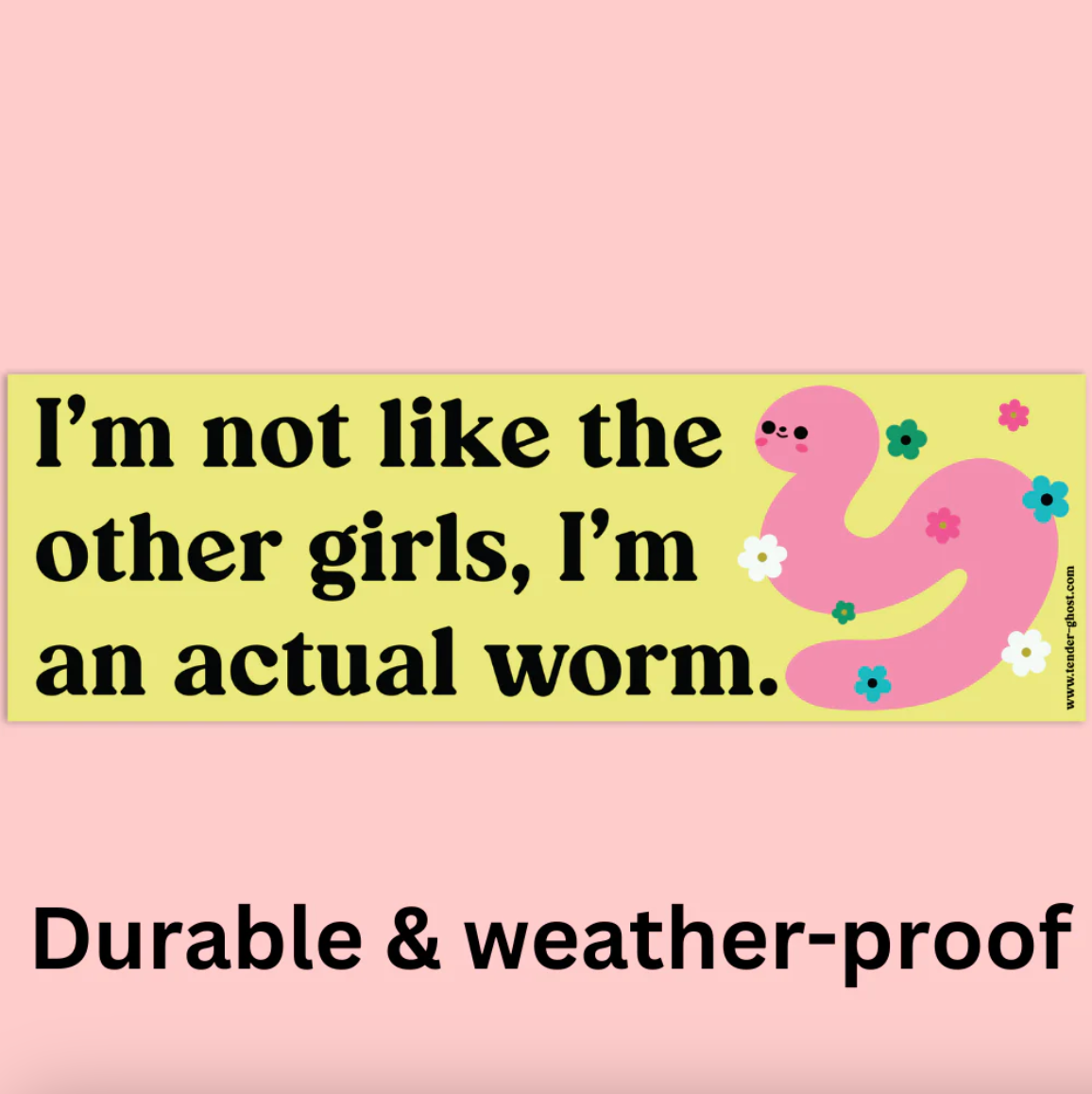 Bumper sticker with a pink worm and text that says "I'm not like the other girls, I'm an actual worm" on a yellow background.