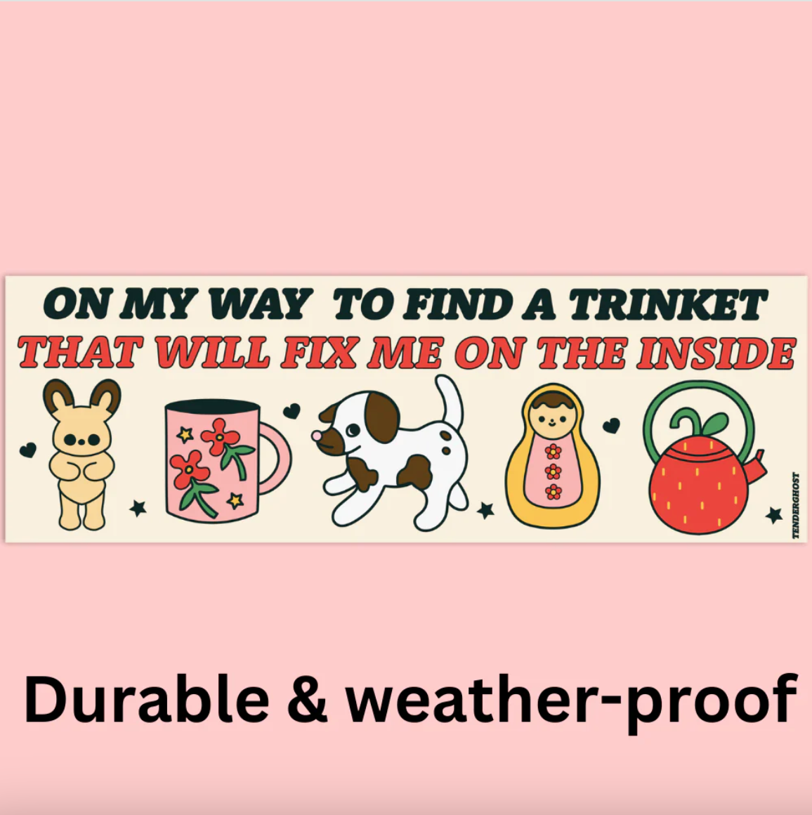 Bumper sticker that says "on my way to find a trinket that will fix me on the inside" and has cartoon illustrations of a bunny, a mug, a dog, a nesting doll, and a teapot.