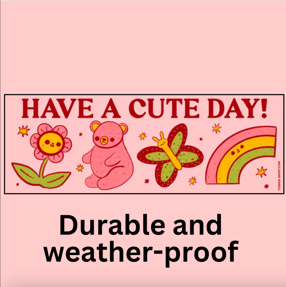 Bumper sticker with cartoon-style illustration with a bear, flower, butterfly, and rainbow on a pink background with text 'Have a cute day!' and 'Durable and weather-proof'.