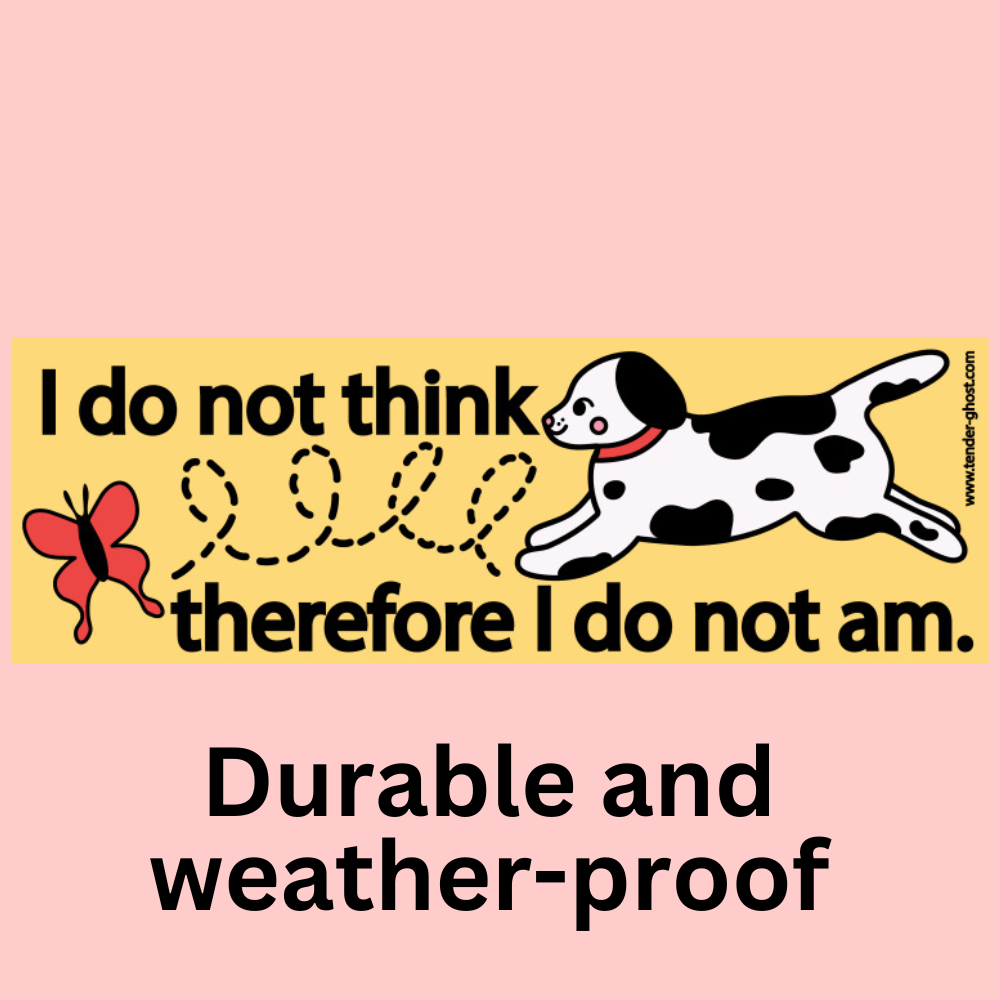 A yellow bumper sticker that has a Dalmatian chasing a red butterfly and the text "I do not thin therefore I do not am."
