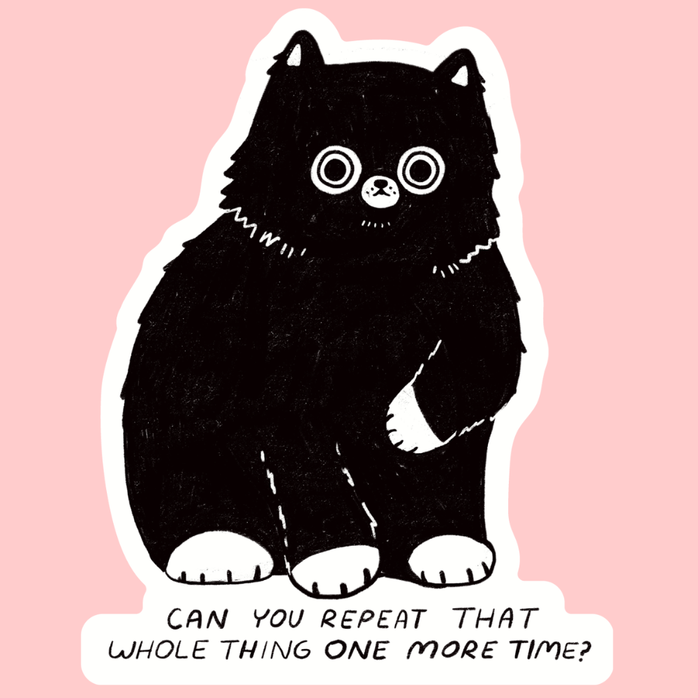Sticker of a cartoon cat with big eyes and text that says "Can you repeat that whole thing one more time?"