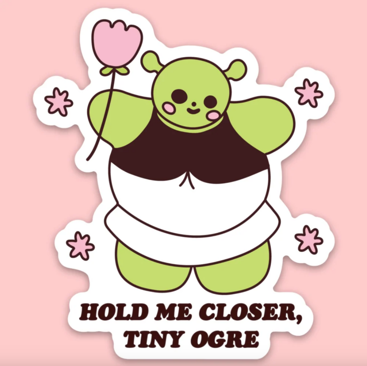 A die-cut cartoon sticker featuring a green ogre character holding a pink flower, with the text 'HOLD ME CLOSER, TINY OGRE' on a light pink background.