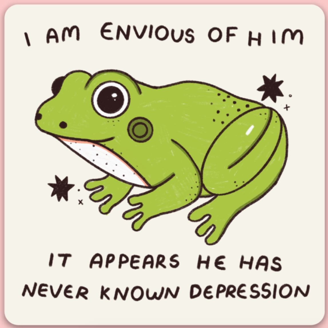 Sticker of a cartoon frog with text that says "I am envious of him - it appears he had never known depression"