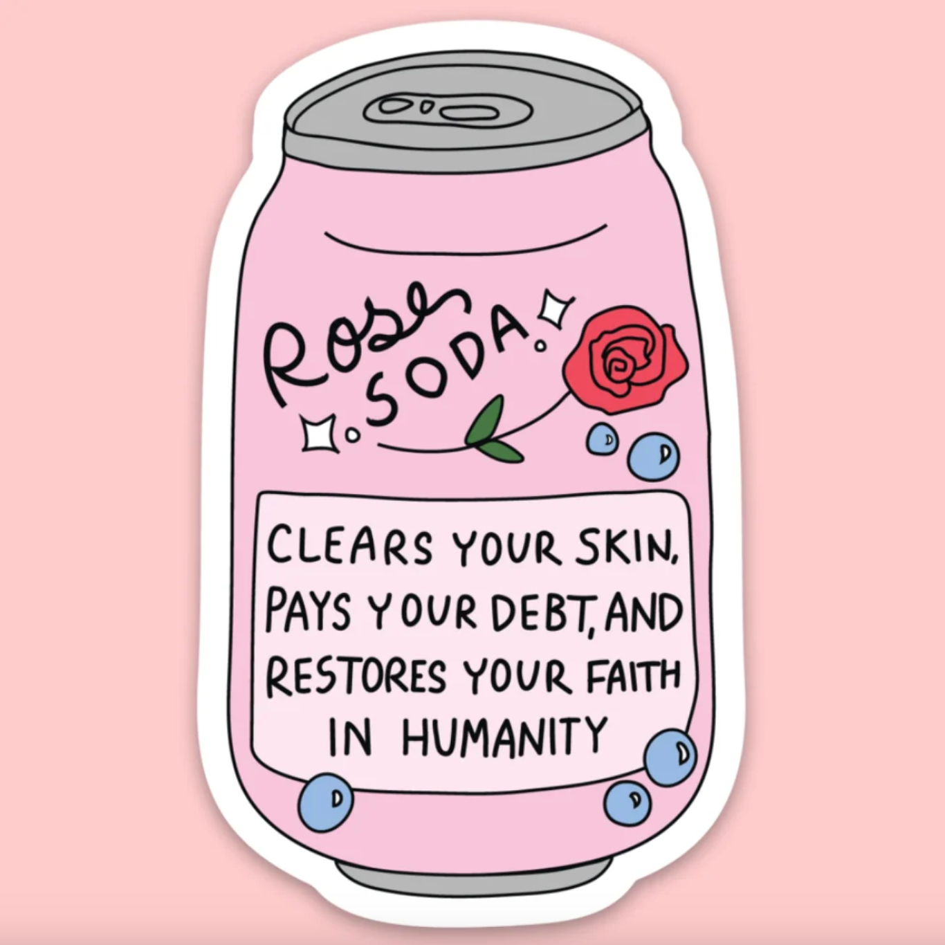 Sticker of a pink soda can that says "Rose Soda: clears your skin, pays your debt, and restores your faith in humanity"