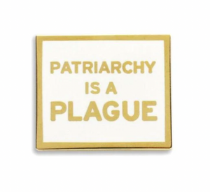 Enamel Pin: Patriarchy is a Plague